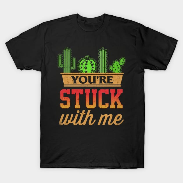 You're Stuck With Me Funny Cactus Shirt For Your Spouse Gift T-Shirt by westcoastmerchandise